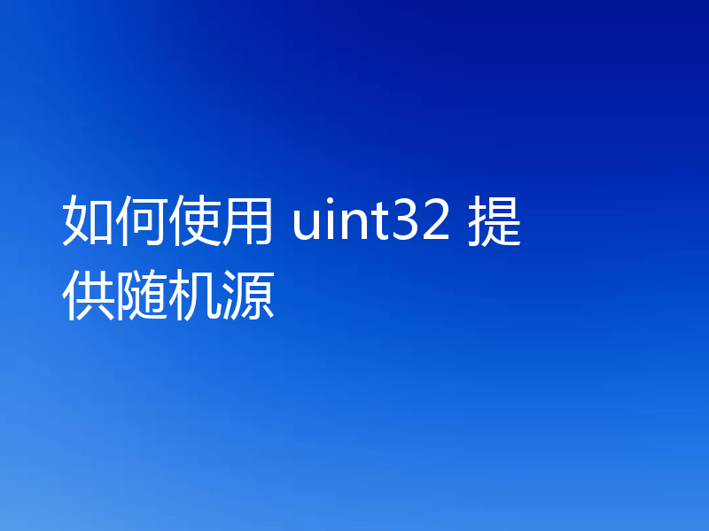 如何使用 uint32 提供随机源