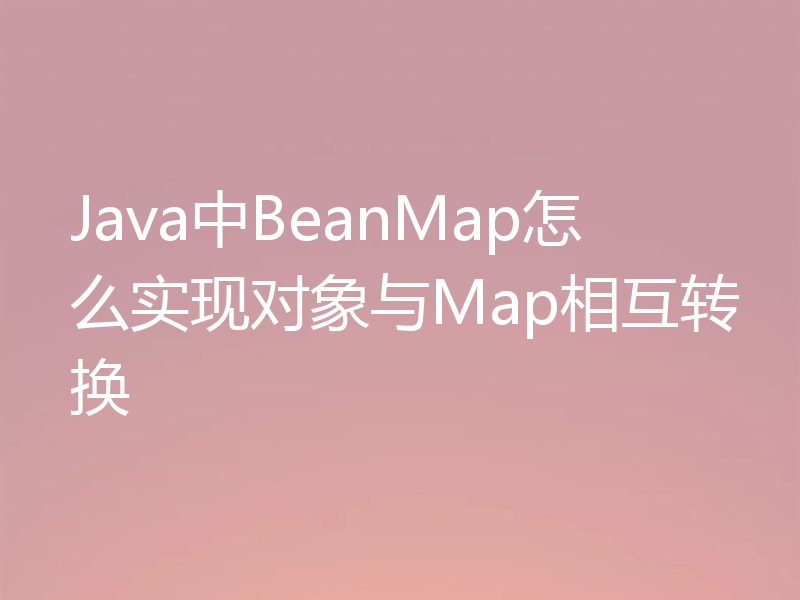 Java中BeanMap怎么实现对象与Map相互转换