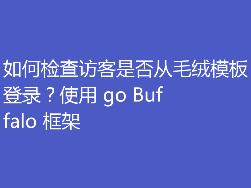 如何检查访客是否从毛绒模板登录？使用 go Buffalo 框架