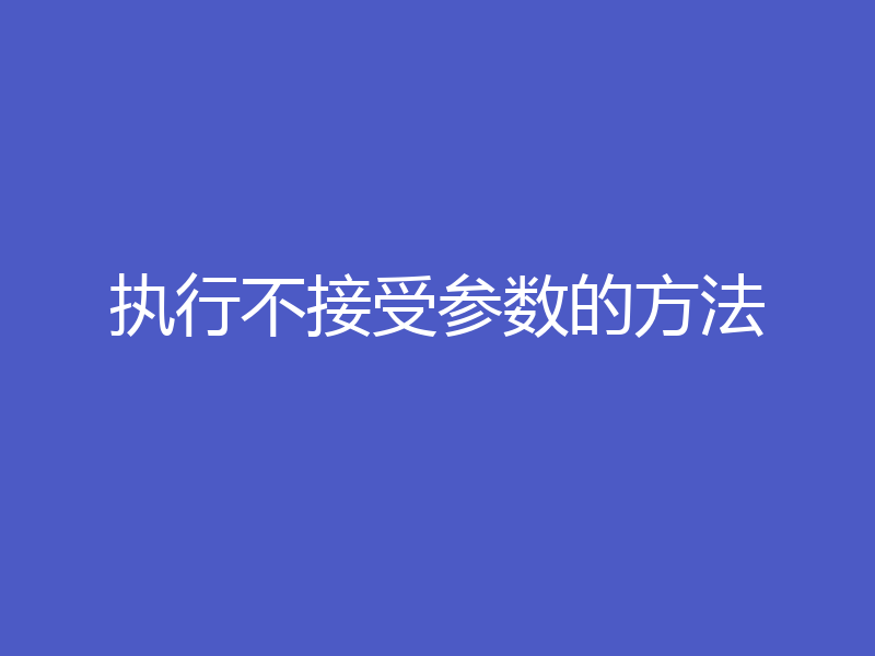 执行不接受参数的方法