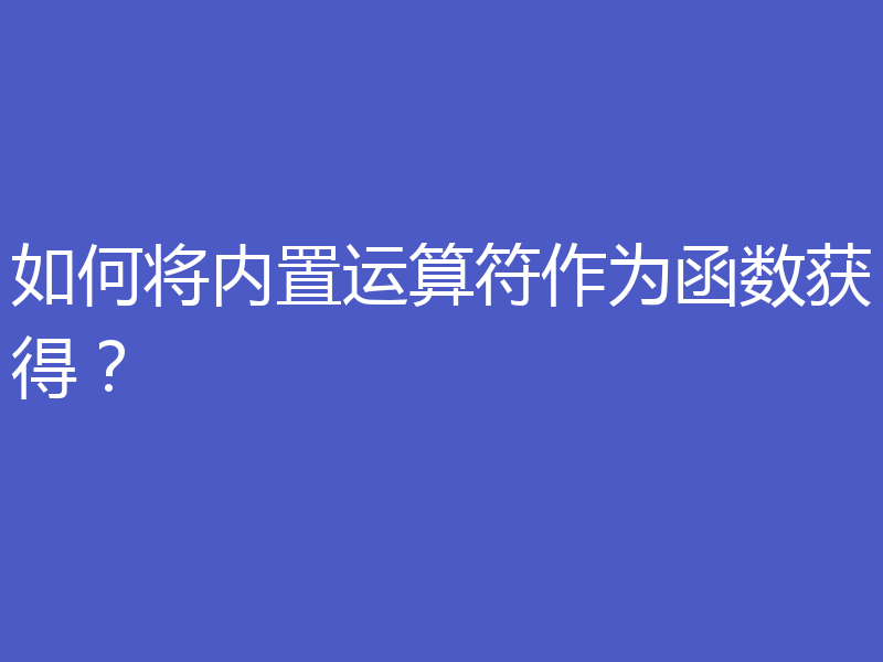 如何将内置运算符作为函数获得？