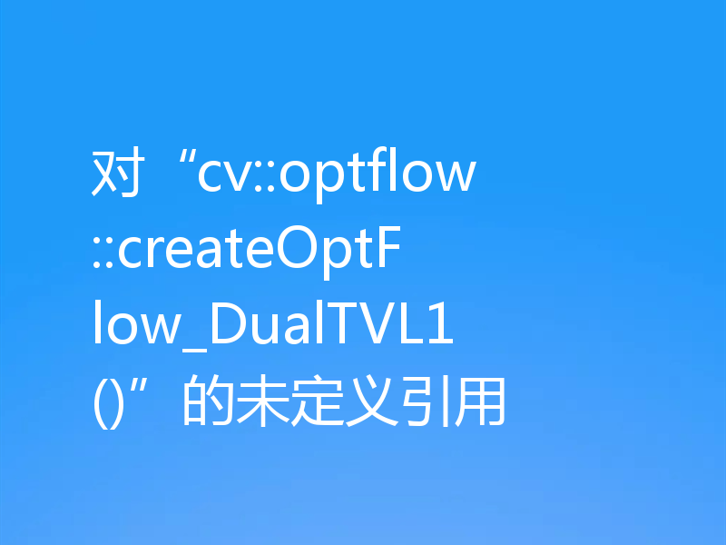 对“cv::optflow::createOptFlow_DualTVL1()”的未定义引用
