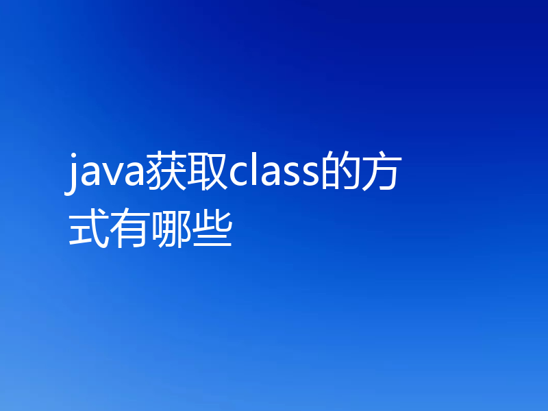 java获取class的方式有哪些