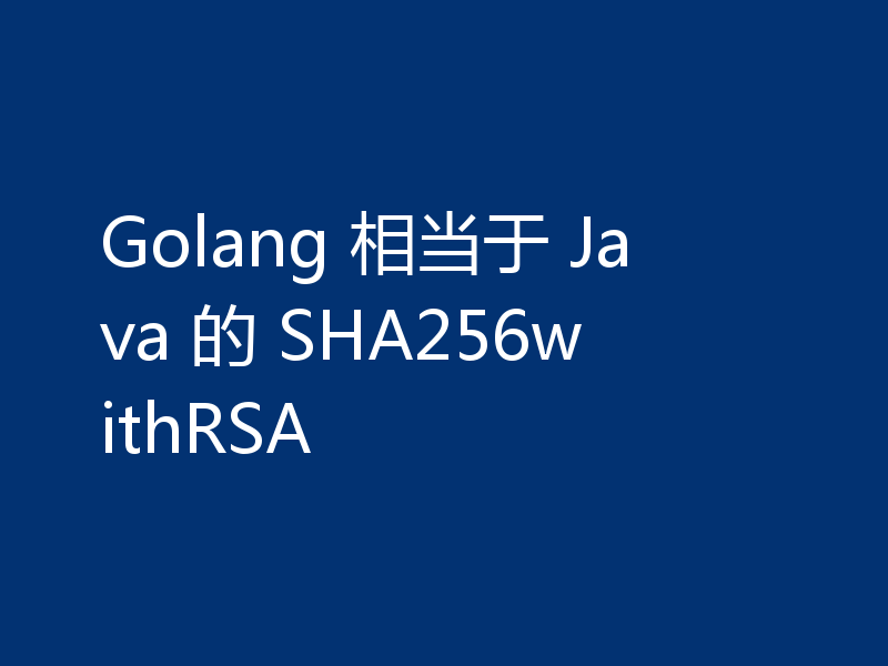 Golang 相当于 Java 的 SHA256withRSA