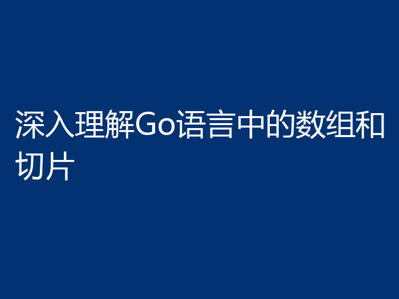 深入理解Go语言中的数组和切片