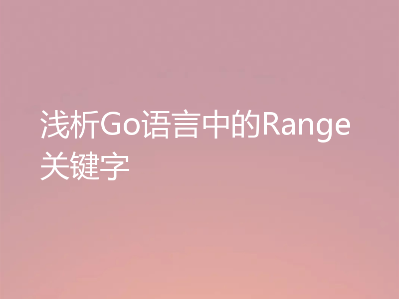 浅析Go语言中的Range关键字