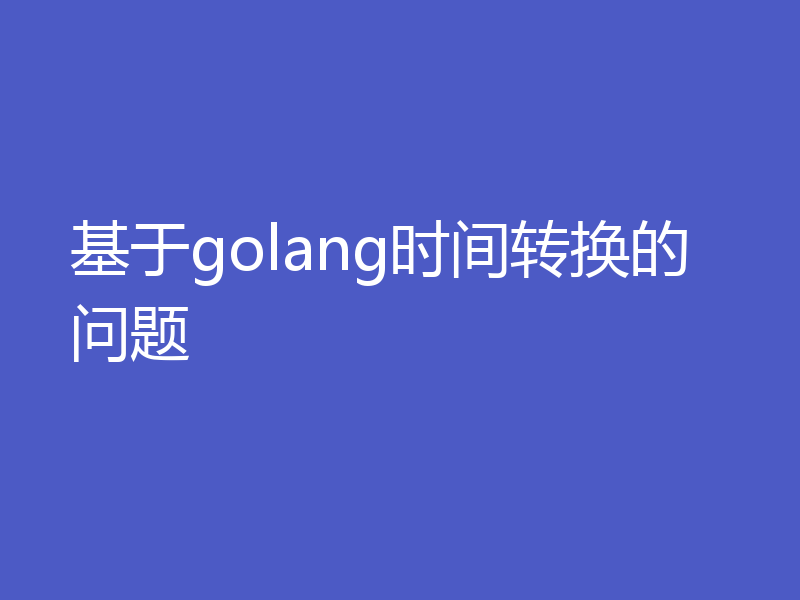 基于golang时间转换的问题
