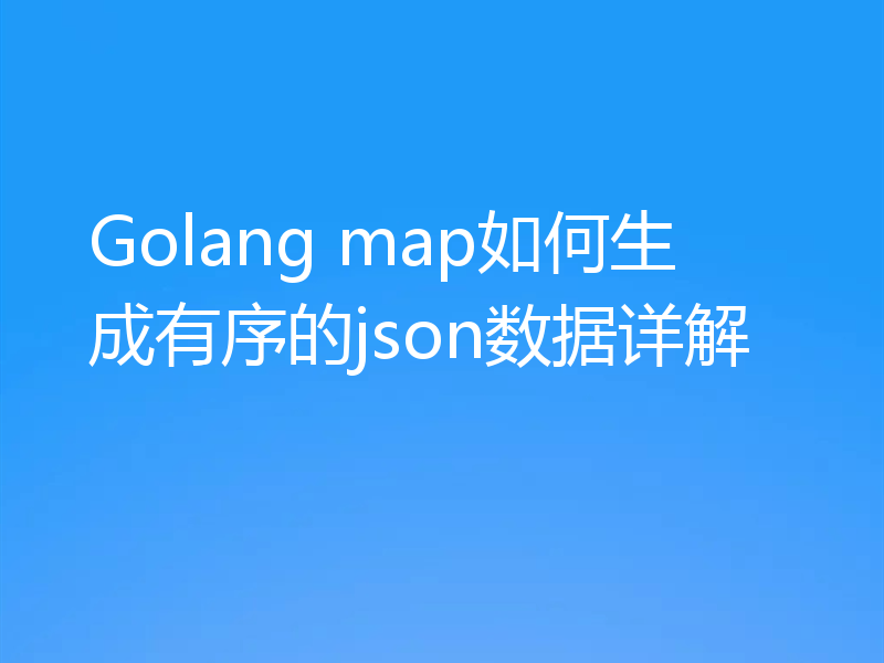 Golang map如何生成有序的json数据详解