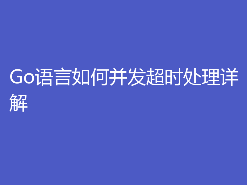 Go语言如何并发超时处理详解