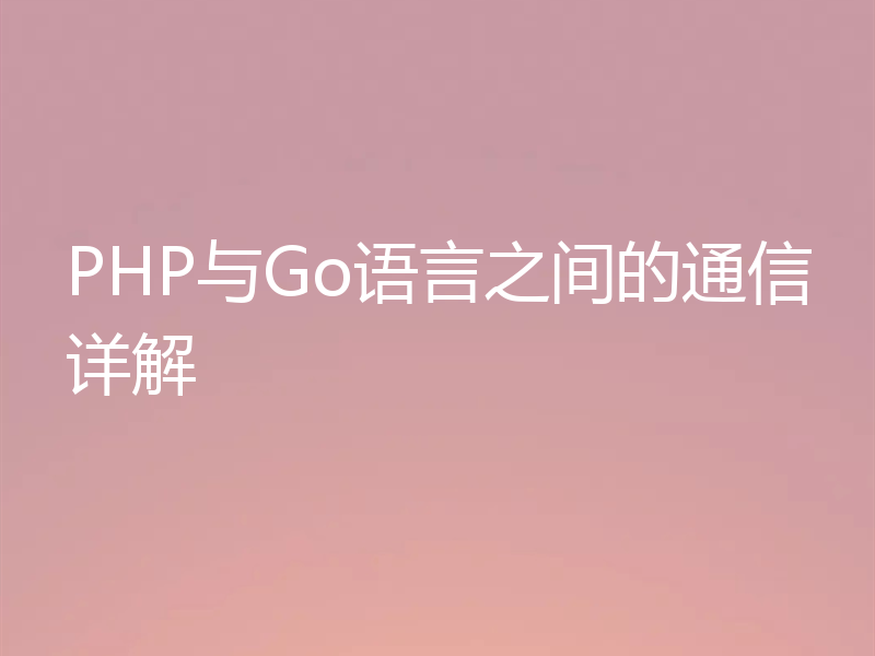 PHP与Go语言之间的通信详解