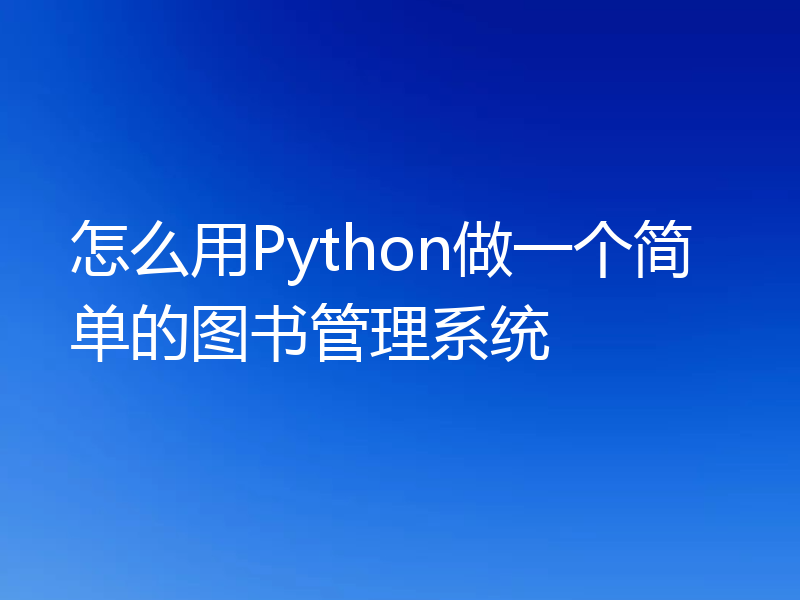 怎么用Python做一个简单的图书管理系统