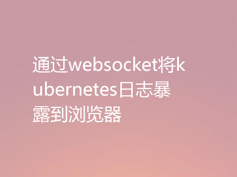 通过websocket将kubernetes日志暴露到浏览器