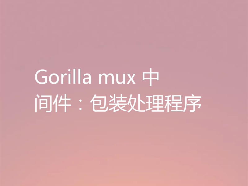 Gorilla mux 中间件：包装处理程序