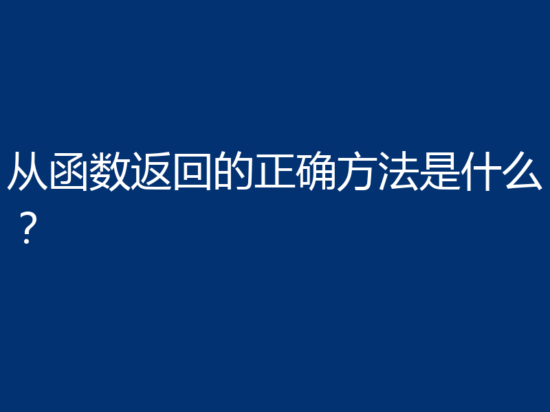 从函数返回的正确方法是什么？