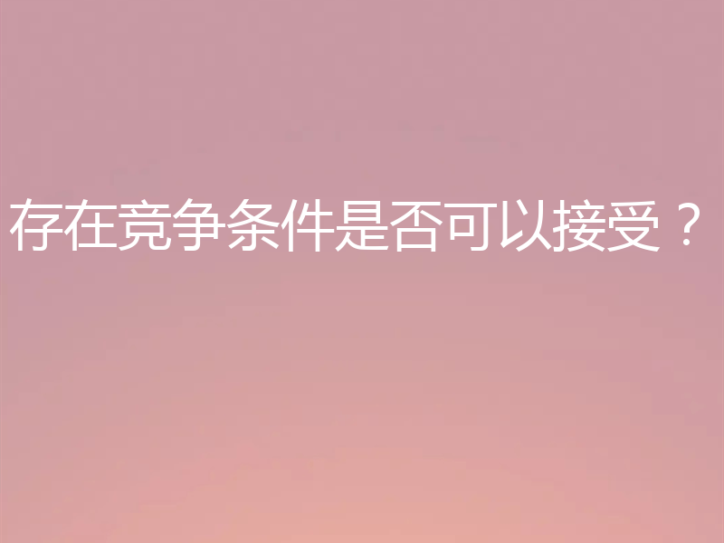 存在竞争条件是否可以接受？