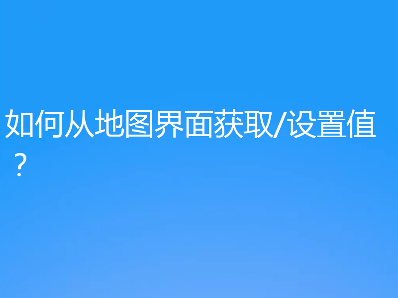 如何从地图界面获取/设置值？