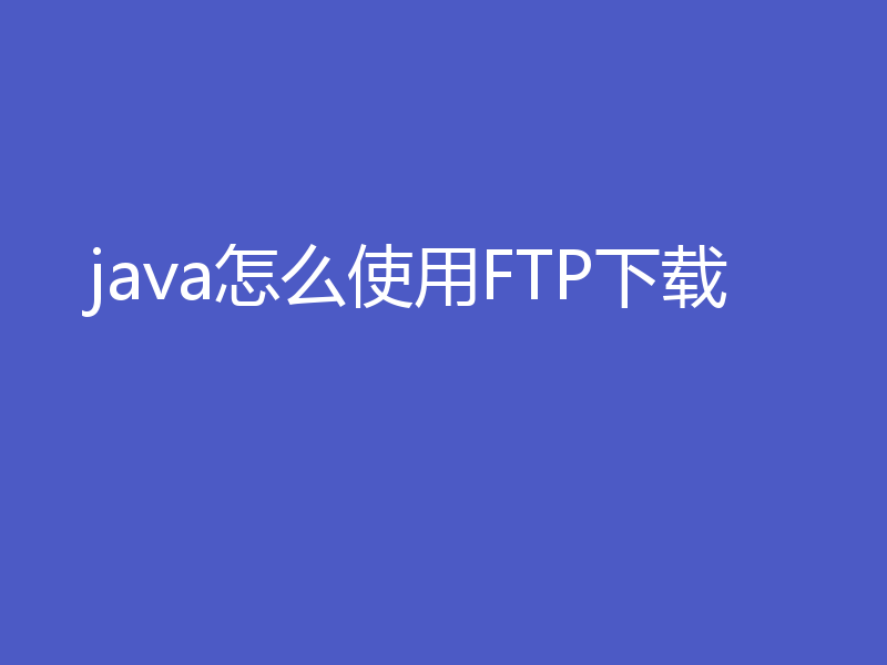 java怎么使用FTP下载