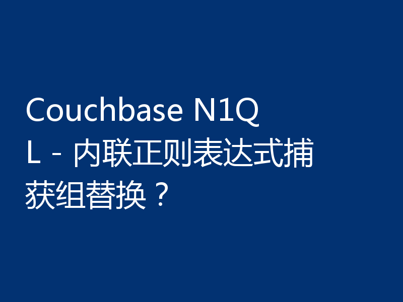 Couchbase N1QL - 内联正则表达式捕获组替换？