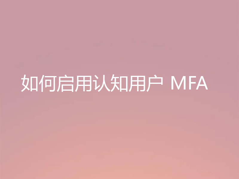 如何启用认知用户 MFA