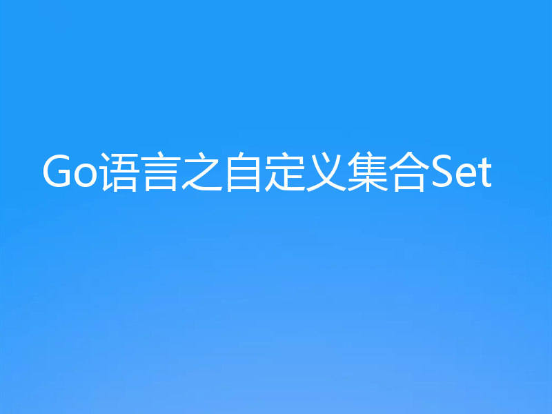 Go语言之自定义集合Set