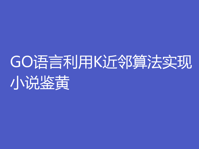 GO语言利用K近邻算法实现小说鉴黄