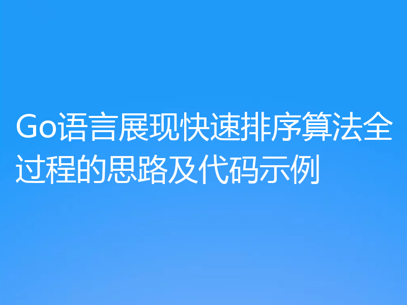 Go语言展现快速排序算法全过程的思路及代码示例