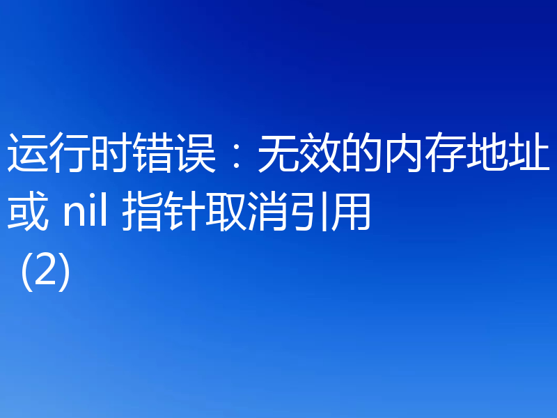 运行时错误：无效的内存地址或 nil 指针取消引用 (2)