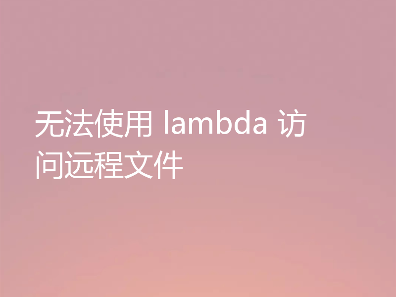 无法使用 lambda 访问远程文件