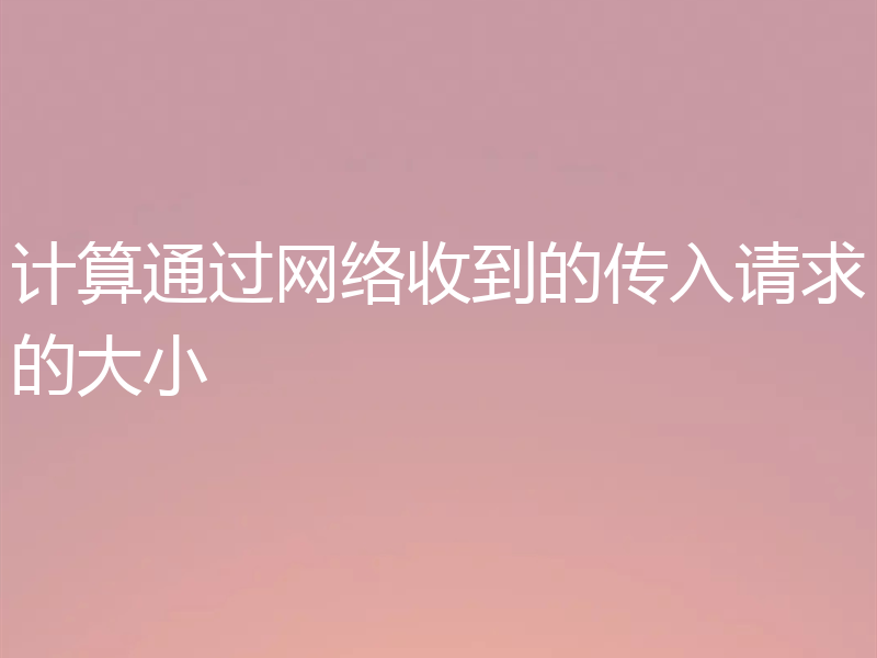 计算通过网络收到的传入请求的大小