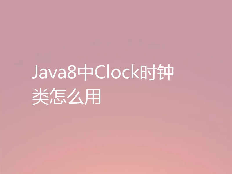 Java8中Clock时钟类怎么用