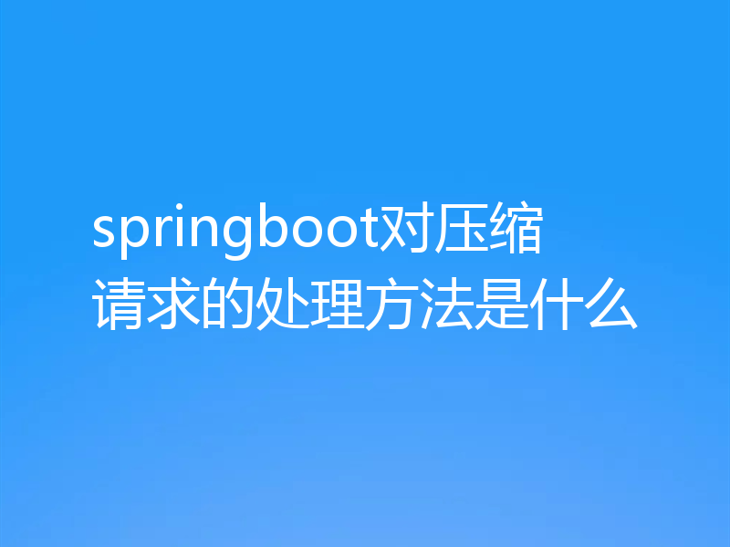 springboot对压缩请求的处理方法是什么