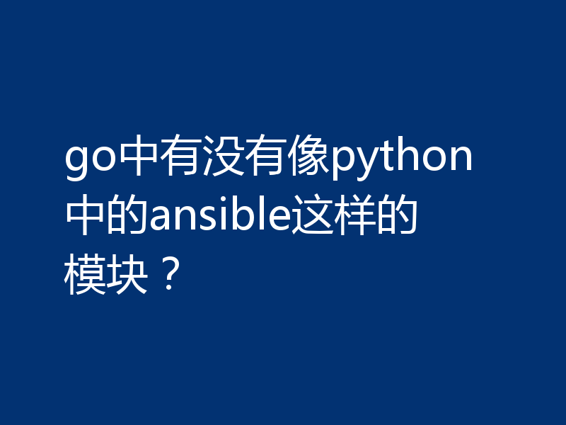 go中有没有像python中的ansible这样的模块？