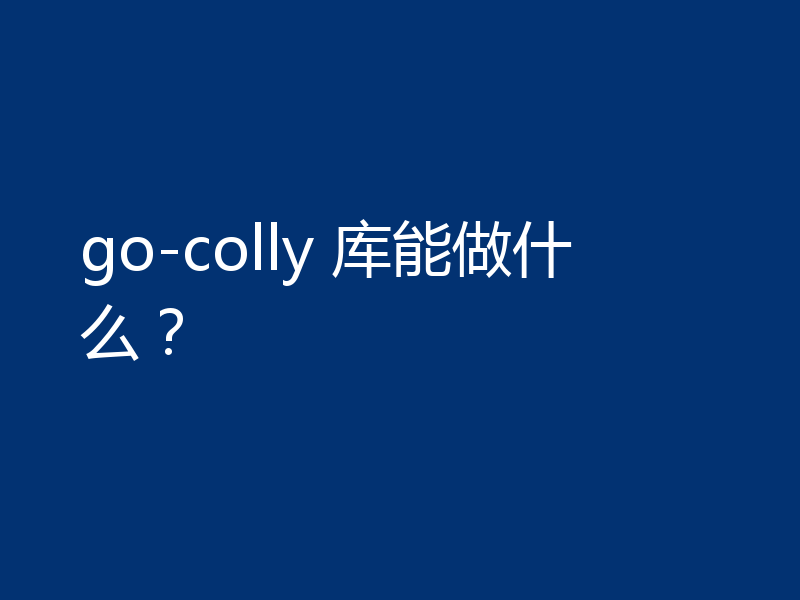 go-colly 库能做什么？