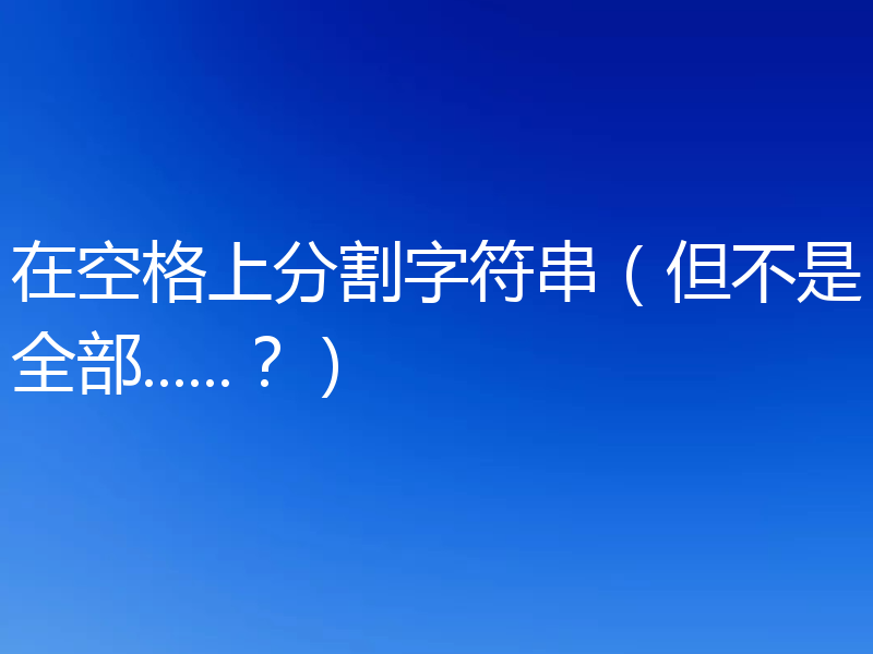 在空格上分割字符串（但不是全部......？）