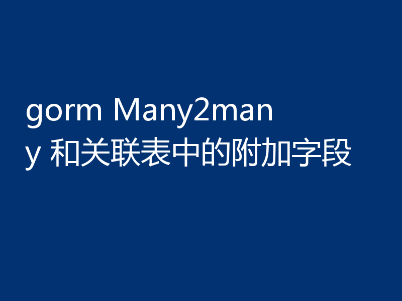 gorm Many2many 和关联表中的附加字段