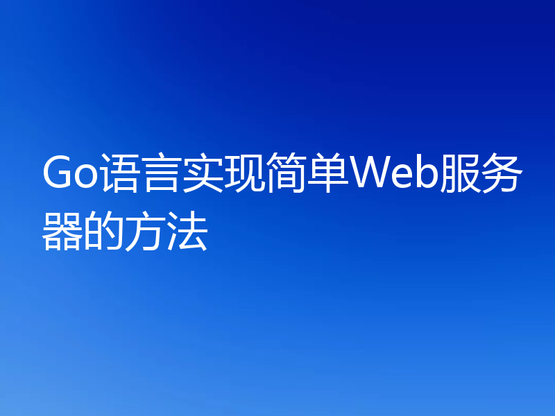 Go语言实现简单Web服务器的方法