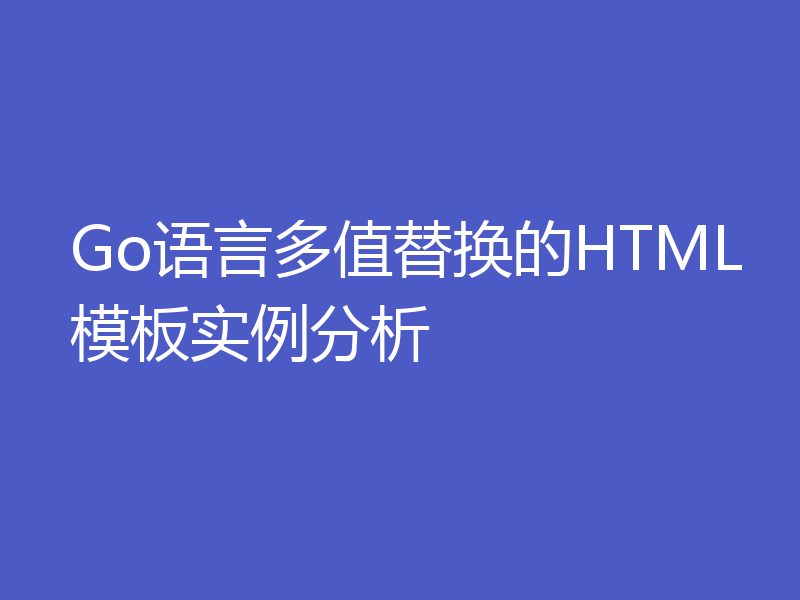 Go语言多值替换的HTML模板实例分析
