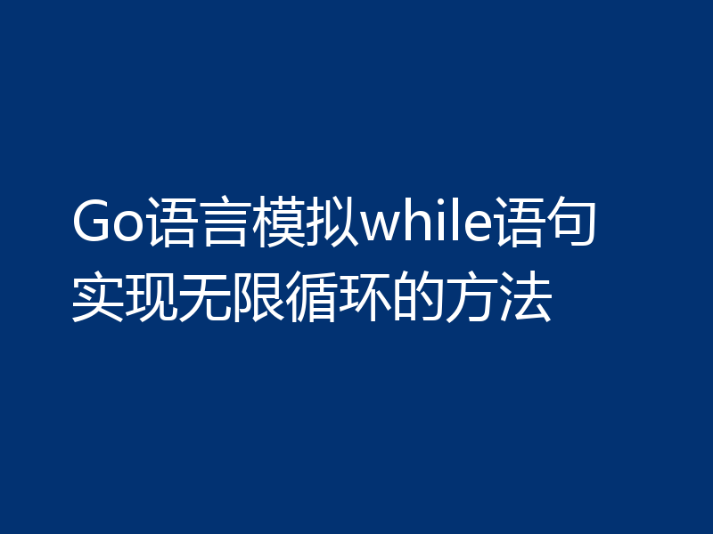 Go语言模拟while语句实现无限循环的方法
