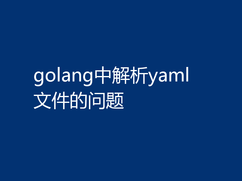 golang中解析yaml文件的问题
