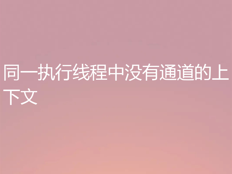 同一执行线程中没有通道的上下文