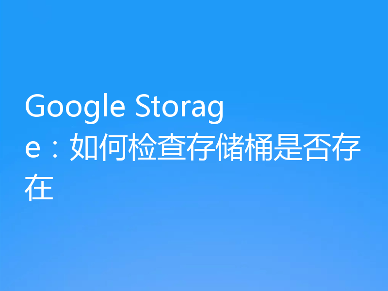 Google Storage：如何检查存储桶是否存在