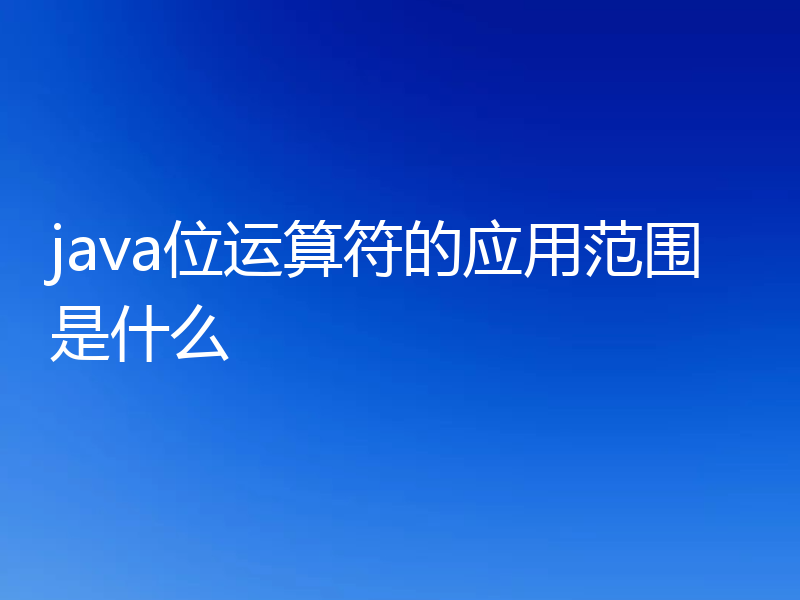 java位运算符的应用范围是什么