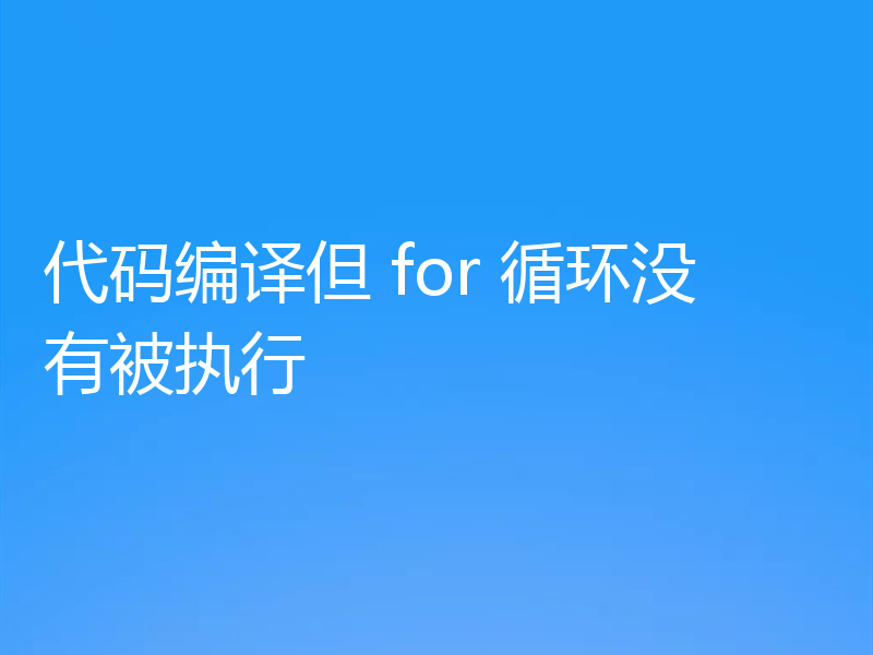 代码编译但 for 循环没有被执行