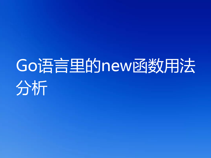 Go语言里的new函数用法分析