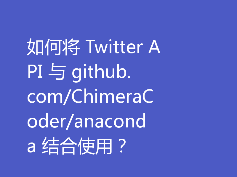 如何将 Twitter API 与 github.com/ChimeraCoder/anaconda 结合使用？