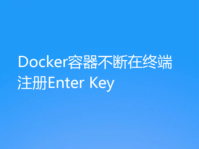 Docker容器不断在终端注册Enter Key