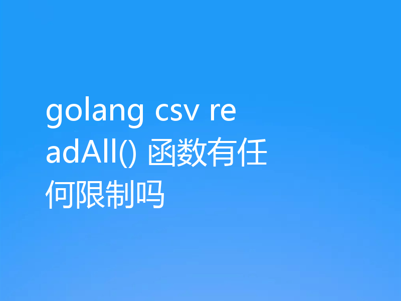 golang csv readAll() 函数有任何限制吗