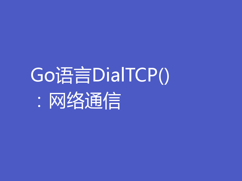 Go语言DialTCP()：网络通信