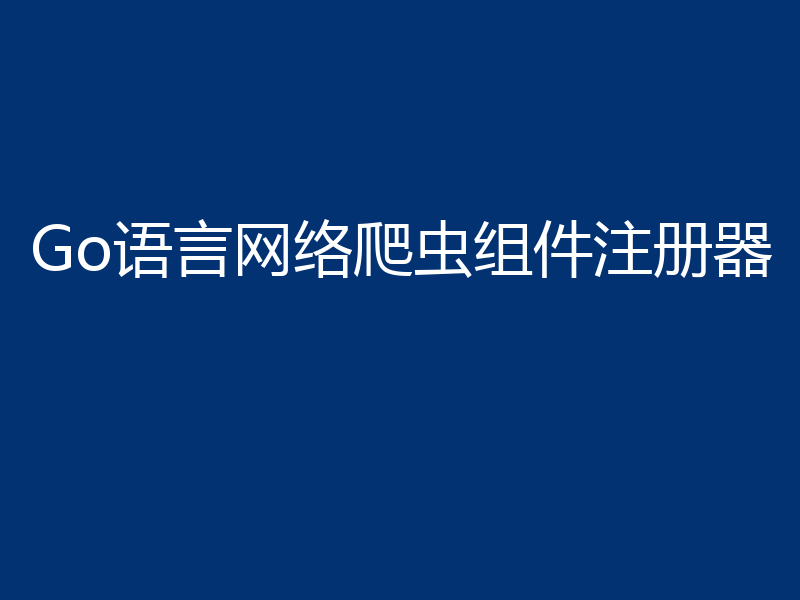 Go语言网络爬虫组件注册器
