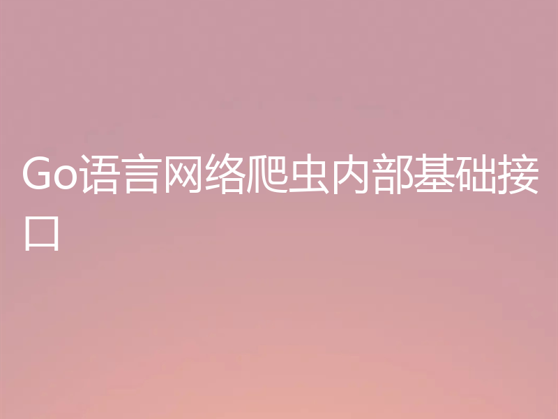 Go语言网络爬虫内部基础接口